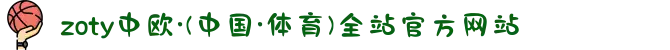 zoty中欧·(中国·体育)全站官方网站